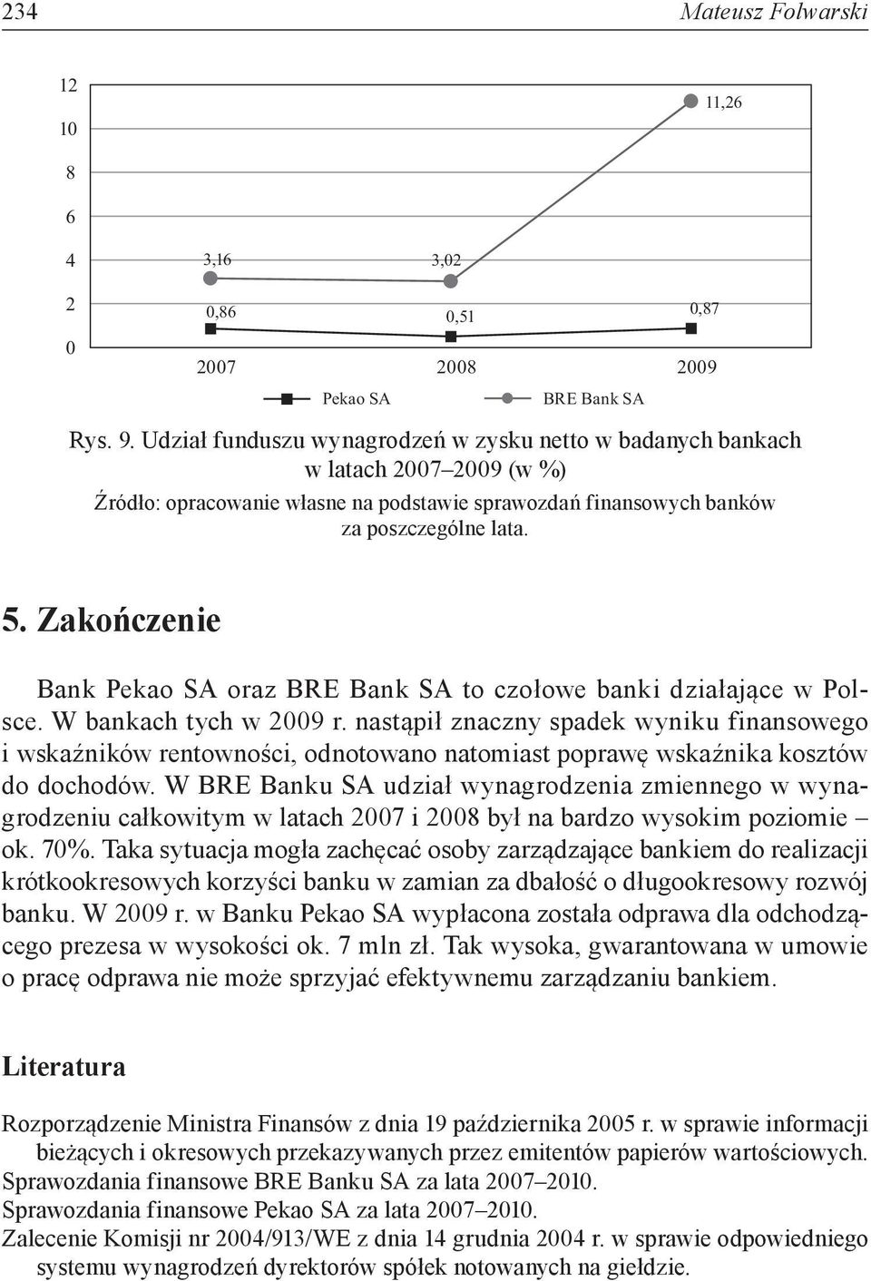 W BRE Banku SA udział wynagrodzenia zmiennego w wynagrodzeniu całkowitym w latach 27 i 28 był na bardzo wysokim poziomie ok. 7%.