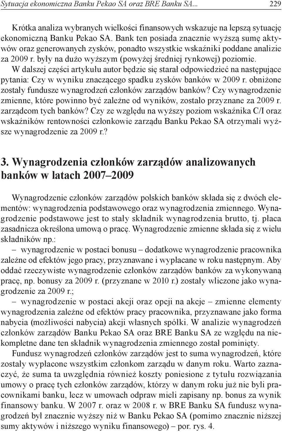 W dalszej części artykułu autor będzie się starał odpowiedzieć na następujące pytania: Czy w wyniku znaczącego spadku zysków banków w 29 r.