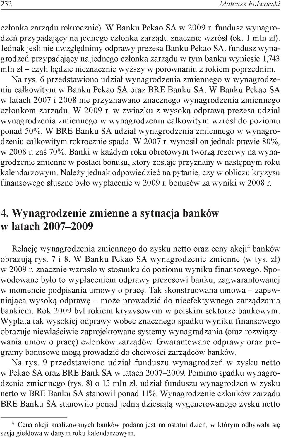 poprzednim. Na rys. 6 przedstawiono udział wynagrodzenia zmiennego w wynagrodzeniu całkowitym w Banku oraz BRE Banku SA.