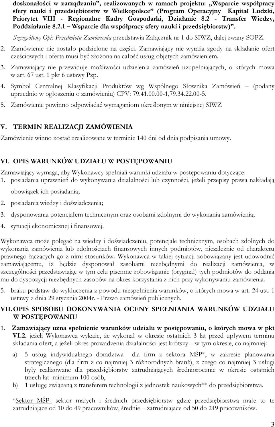 Szczegółowy Opis Przedmiotu Zamówienia przedstawia Załącznik nr 1 do SIWZ, dalej zwany SOPZ. 2. Zamówienie nie zostało podzielone na części.