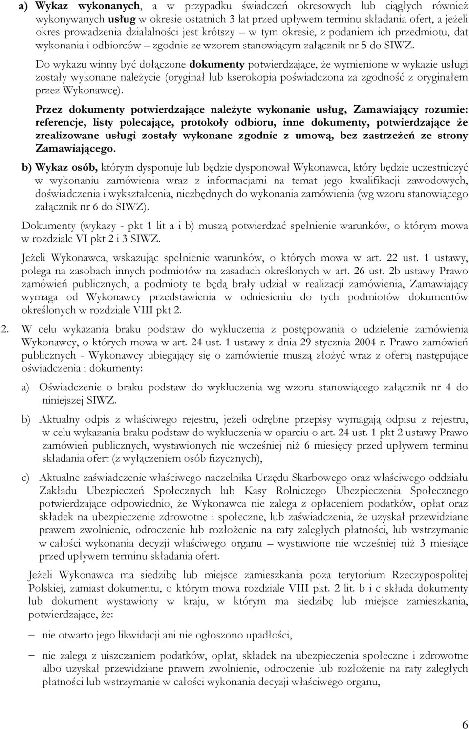 Do wykazu winny być dołączone dokumenty potwierdzające, że wymienione w wykazie usługi zostały wykonane należycie (oryginał lub kserokopia poświadczona za zgodność z oryginałem przez Wykonawcę).