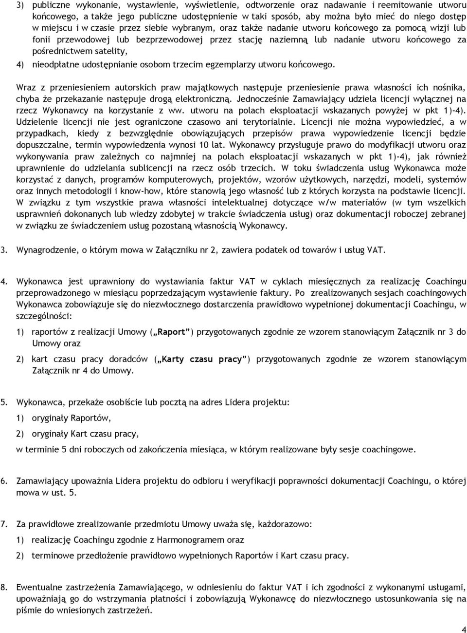 pośrednictwem satelity, 4) nieodpłatne udostępnianie osobom trzecim egzemplarzy utworu końcowego.