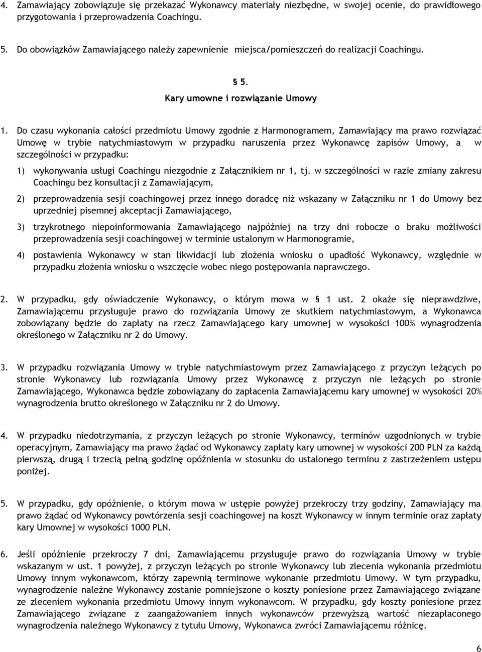 Do czasu wykonania całości przedmiotu Umowy zgodnie z Harmonogramem, Zamawiający ma prawo rozwiązać Umowę w trybie natychmiastowym w przypadku naruszenia przez Wykonawcę zapisów Umowy, a w