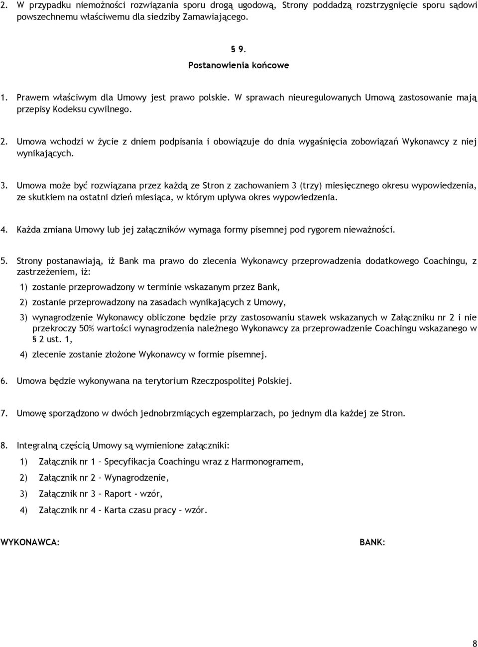 Umowa wchodzi w życie z dniem podpisania i obowiązuje do dnia wygaśnięcia zobowiązań Wykonawcy z niej wynikających. 3.