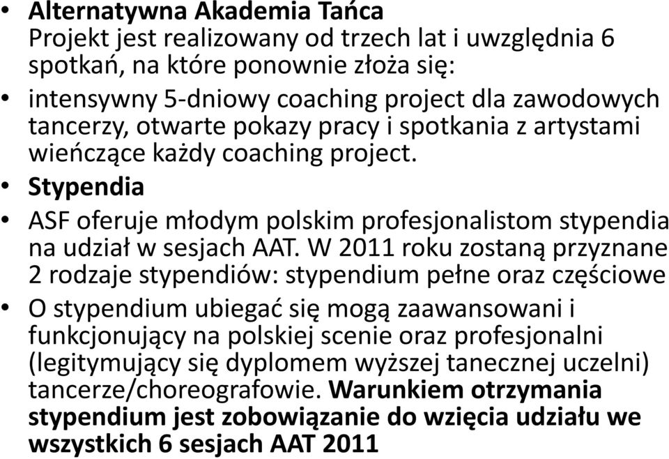 W 2011 roku zostaną przyznane 2 rodzaje stypendiów: stypendium pełne oraz częściowe O stypendium ubiegad się mogą zaawansowani i funkcjonujący na polskiej scenie oraz