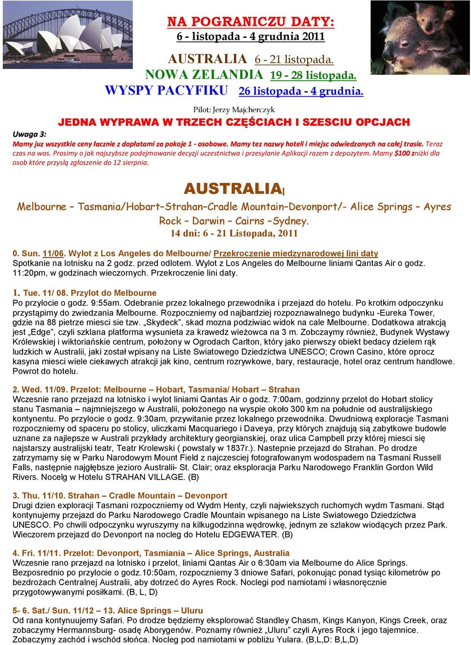 Mamy 3,44niżki dla osob które przyslą zgłoszenie do 12 sierpnia. Melbourne Tasmania/Hobart Strahan Cradle Mountain Devonport/- Alice Springs Ayres Rock Darwin Cairns Sydney.