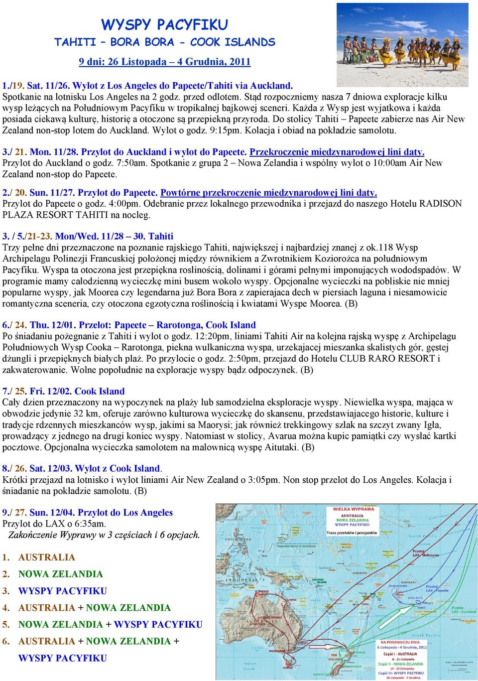 Każda z Wysp jest wyjatkowa i każda posiada ciekawą kulturę, historię a otoczone są przepiekną przyroda. Do stolicy Tahiti Papeete zabierze nas Air New Zealand non-stop lotem do Auckland.