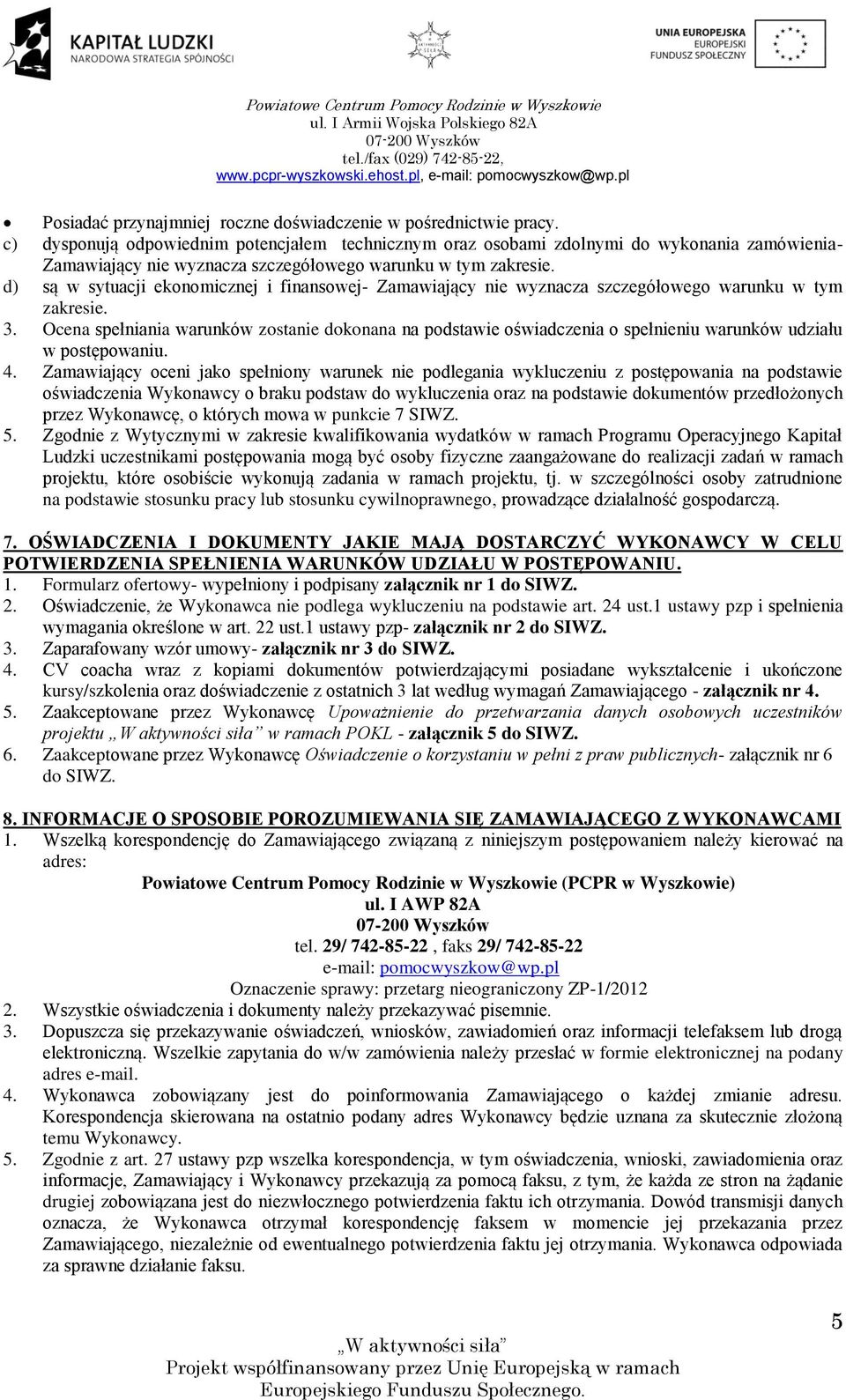 d) są w sytuacji ekonomicznej i finansowej- Zamawiający nie wyznacza szczegółowego warunku w tym zakresie. 3.