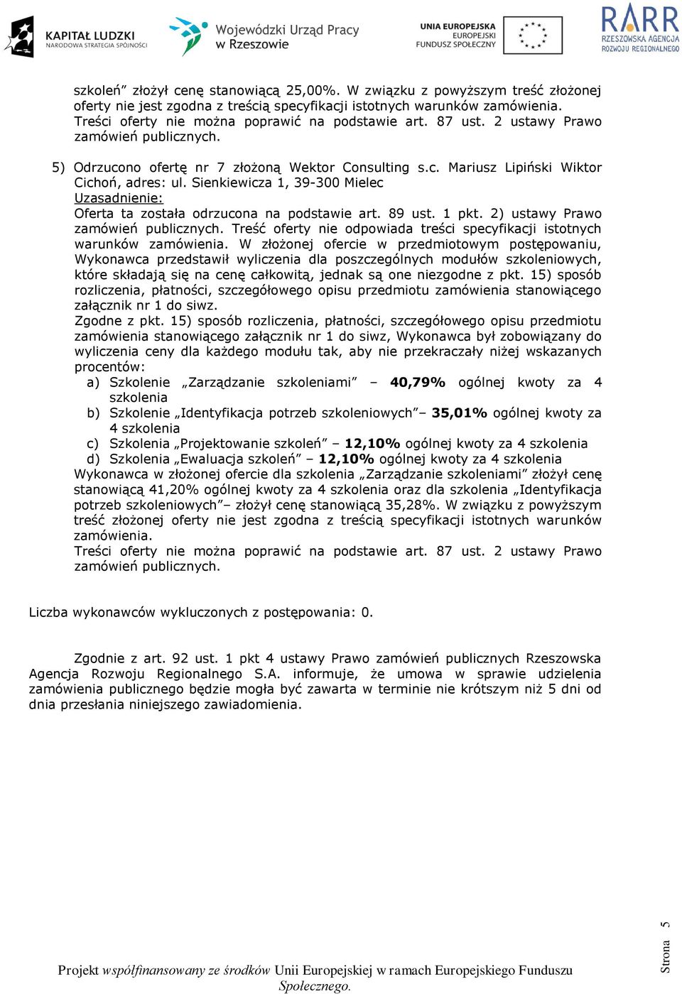 Wykonawca w złożonej ofercie dla Zarządzanie mi złożył cenę stanowiącą 41,20% ogólnej kwoty za 4 oraz dla Identyfikacja potrzeb szkoleniowych złożył cenę stanowiącą 35,28%.