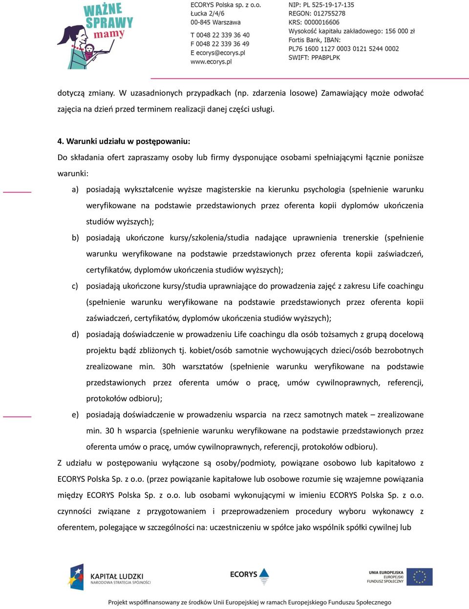 psychologia (spełnienie warunku weryfikowane na podstawie przedstawionych przez oferenta kopii dyplomów ukończenia studiów wyższych); b) posiadają ukończone kursy/szkolenia/studia nadające