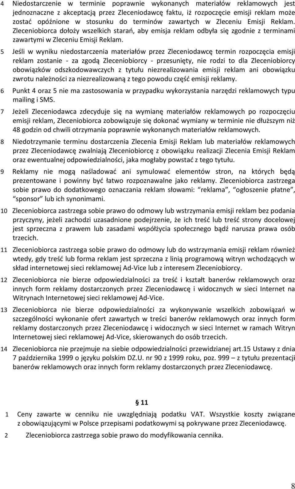 5 Jeśli w wyniku niedostarczenia materiałów przez Zleceniodawcę termin rozpoczęcia emisji reklam zostanie - za zgodą Zleceniobiorcy - przesunięty, nie rodzi to dla Zleceniobiorcy obowiązków