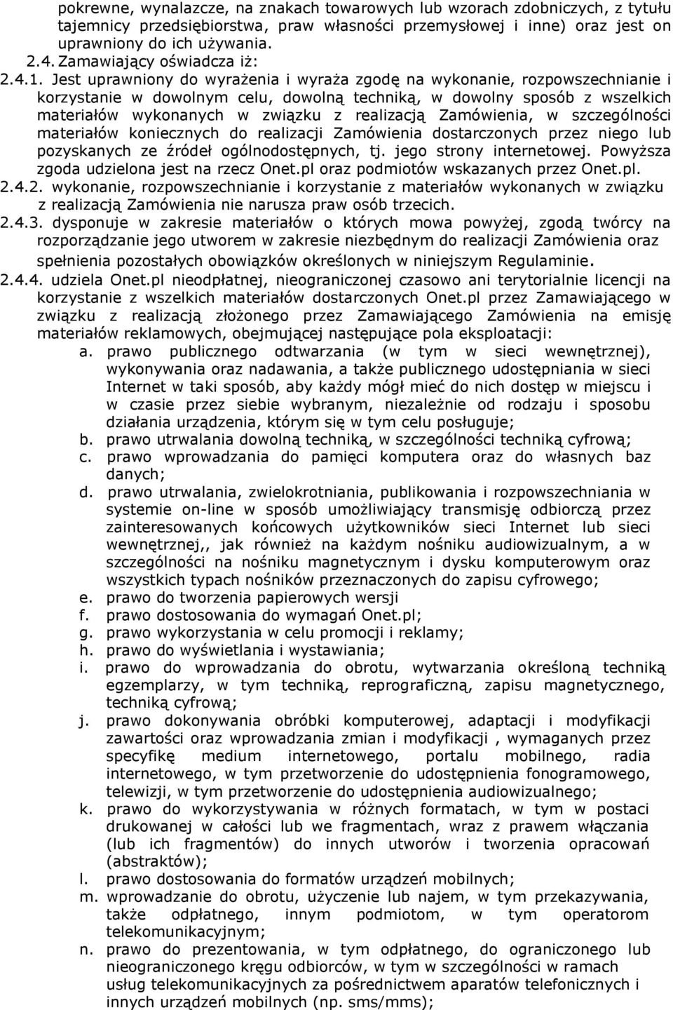 Jest uprawniony do wyrażenia i wyraża zgodę na wykonanie, rozpowszechnianie i korzystanie w dowolnym celu, dowolną techniką, w dowolny sposób z wszelkich materiałów wykonanych w związku z realizacją