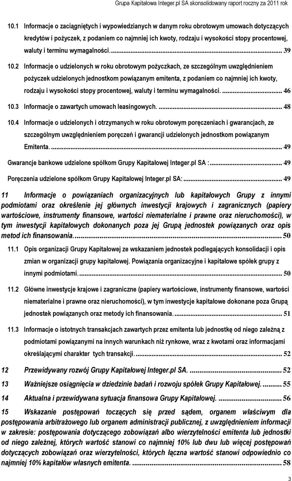 2 Informacje o udzielonych w roku obrotowym pożyczkach, ze szczególnym uwzględnieniem pożyczek udzielonych jednostkom powiązanym emitenta, z podaniem co najmniej ich kwoty, rodzaju i wysokości stopy