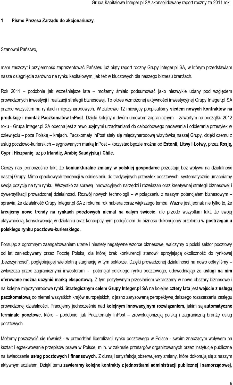 Rok 2011 podobnie jak wcześniejsze lata możemy śmiało podsumować jako niezwykle udany pod względem prowadzonych inwestycji i realizacji strategii biznesowej.