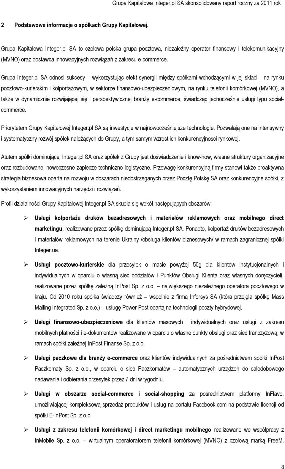 pl SA odnosi sukcesy wykorzystując efekt synergii między spółkami wchodzącymi w jej skład na rynku pocztowo-kurierskim i kolportażowym, w sektorze finansowo-ubezpieczeniowym, na rynku telefonii