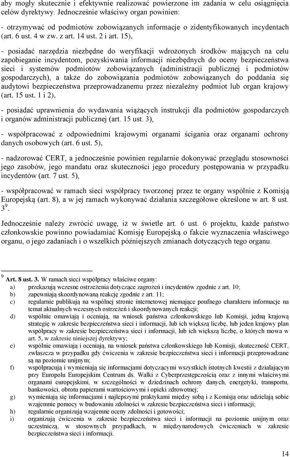 15), - posiadać narzędzia niezbędne do weryfikacji wdrożonych środków mających na celu zapobieganie incydentom, pozyskiwania informacji niezbędnych do oceny bezpieczeństwa sieci i systemów podmiotów