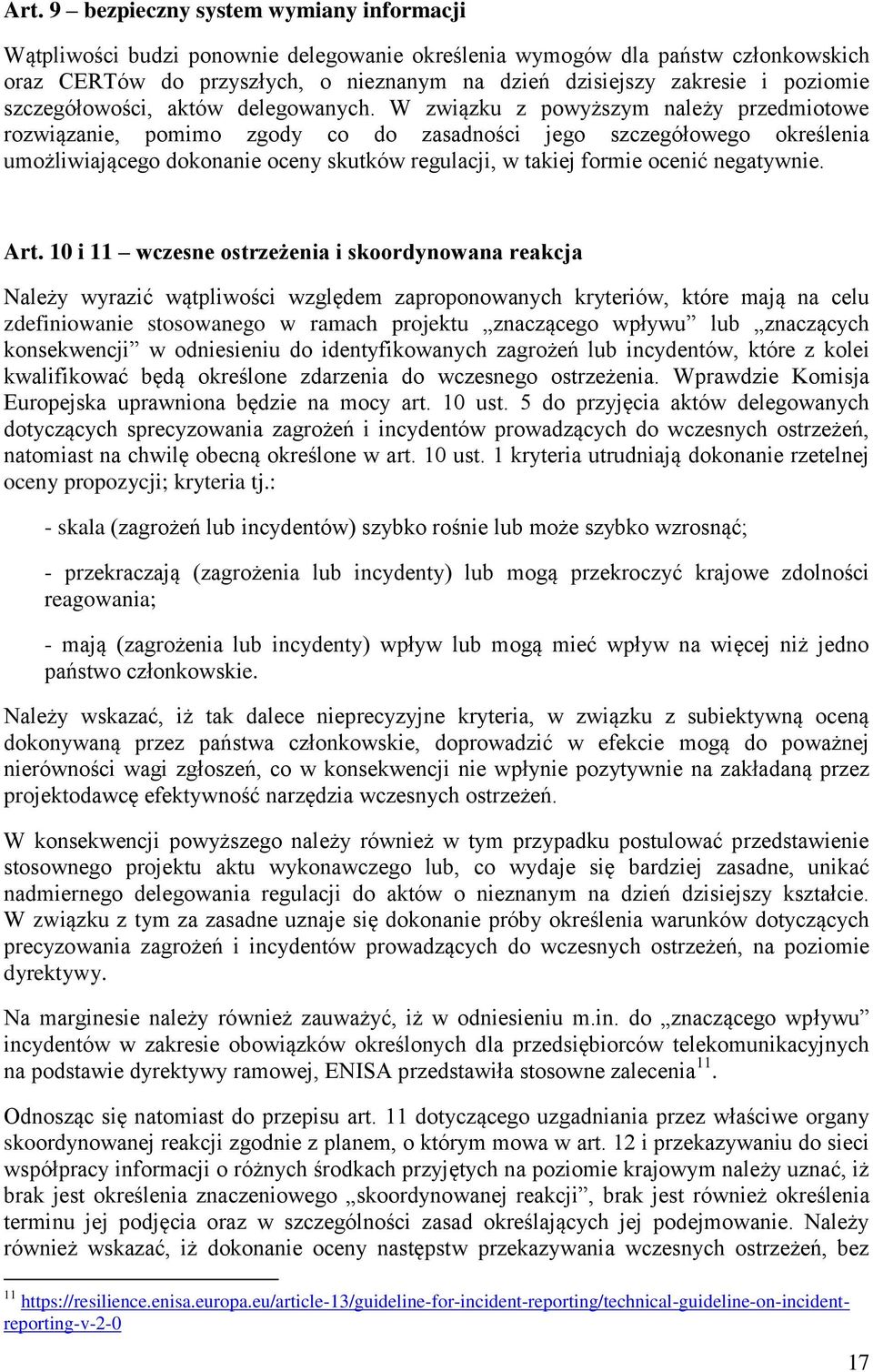 W związku z powyższym należy przedmiotowe rozwiązanie, pomimo zgody co do zasadności jego szczegółowego określenia umożliwiającego dokonanie oceny skutków regulacji, w takiej formie ocenić negatywnie.