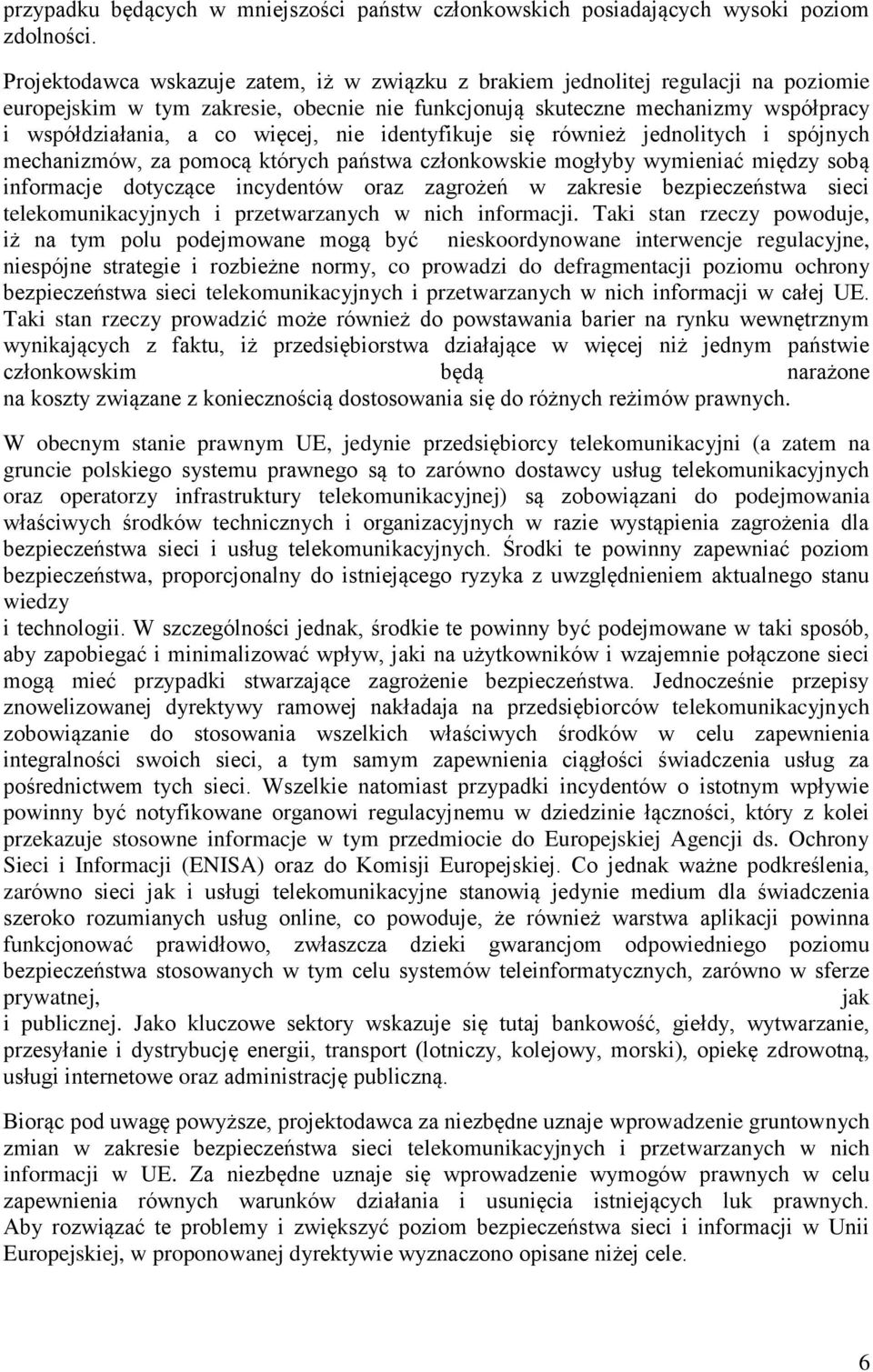 więcej, nie identyfikuje się również jednolitych i spójnych mechanizmów, za pomocą których państwa członkowskie mogłyby wymieniać między sobą informacje dotyczące incydentów oraz zagrożeń w zakresie