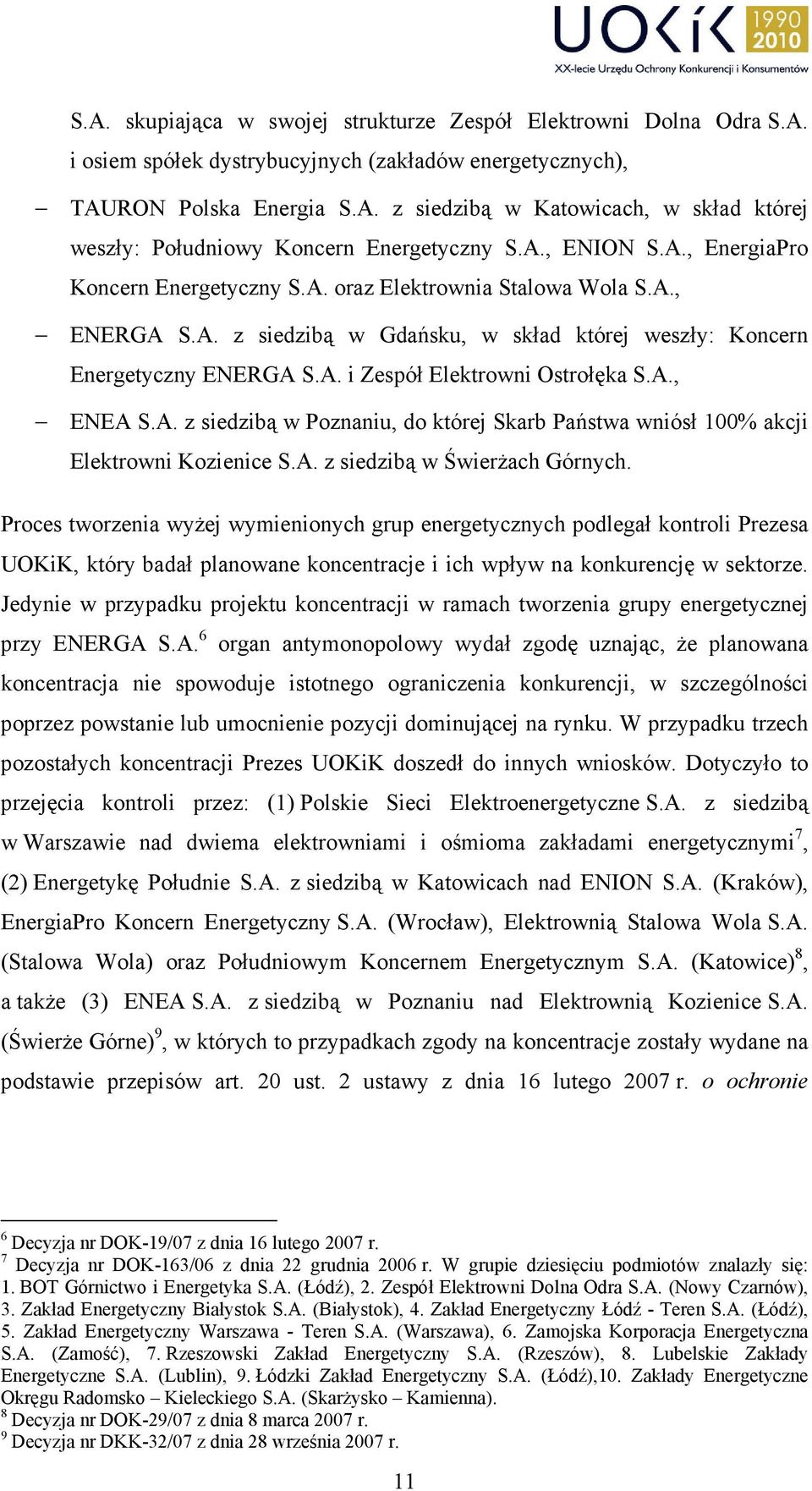 A., ENEA S.A. z siedzibą w Poznaniu, do której Skarb Państwa wniósł 100% akcji Elektrowni Kozienice S.A. z siedzibą w ŚwierŜach Górnych.