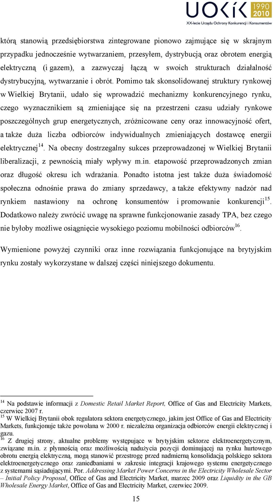 Pomimo tak skonsolidowanej struktury rynkowej w Wielkiej Brytanii, udało się wprowadzić mechanizmy konkurencyjnego rynku, czego wyznacznikiem są zmieniające się na przestrzeni czasu udziały rynkowe