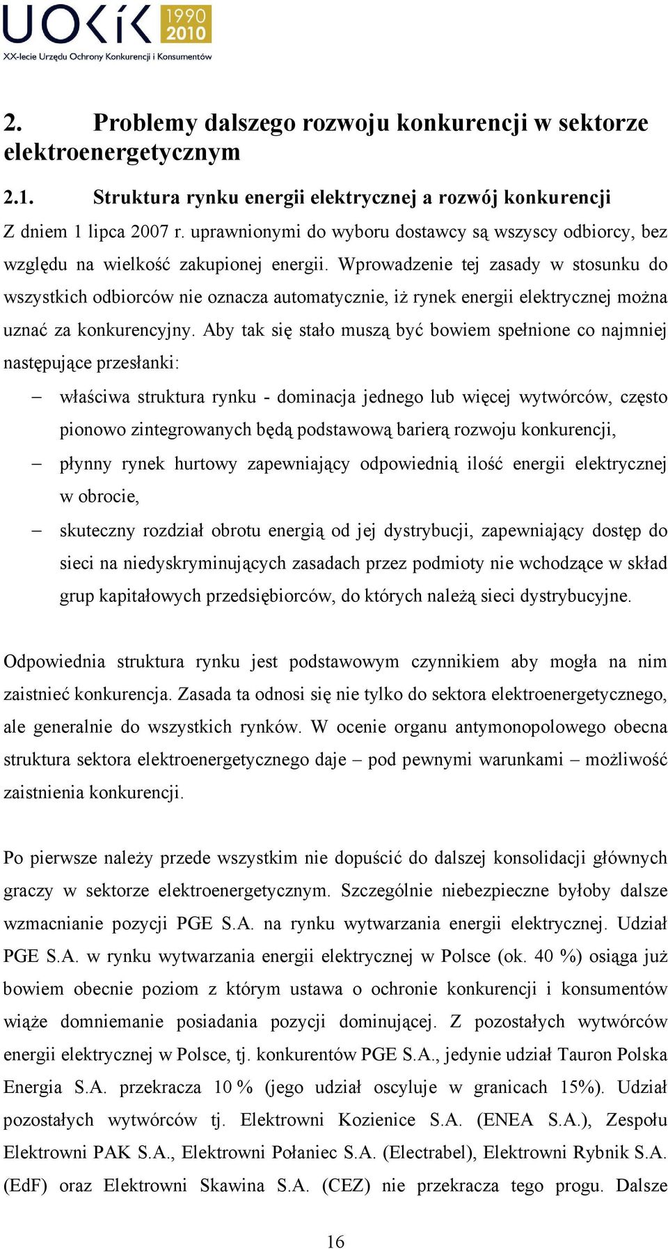 Wprowadzenie tej zasady w stosunku do wszystkich odbiorców nie oznacza automatycznie, iŝ rynek energii elektrycznej moŝna uznać za konkurencyjny.