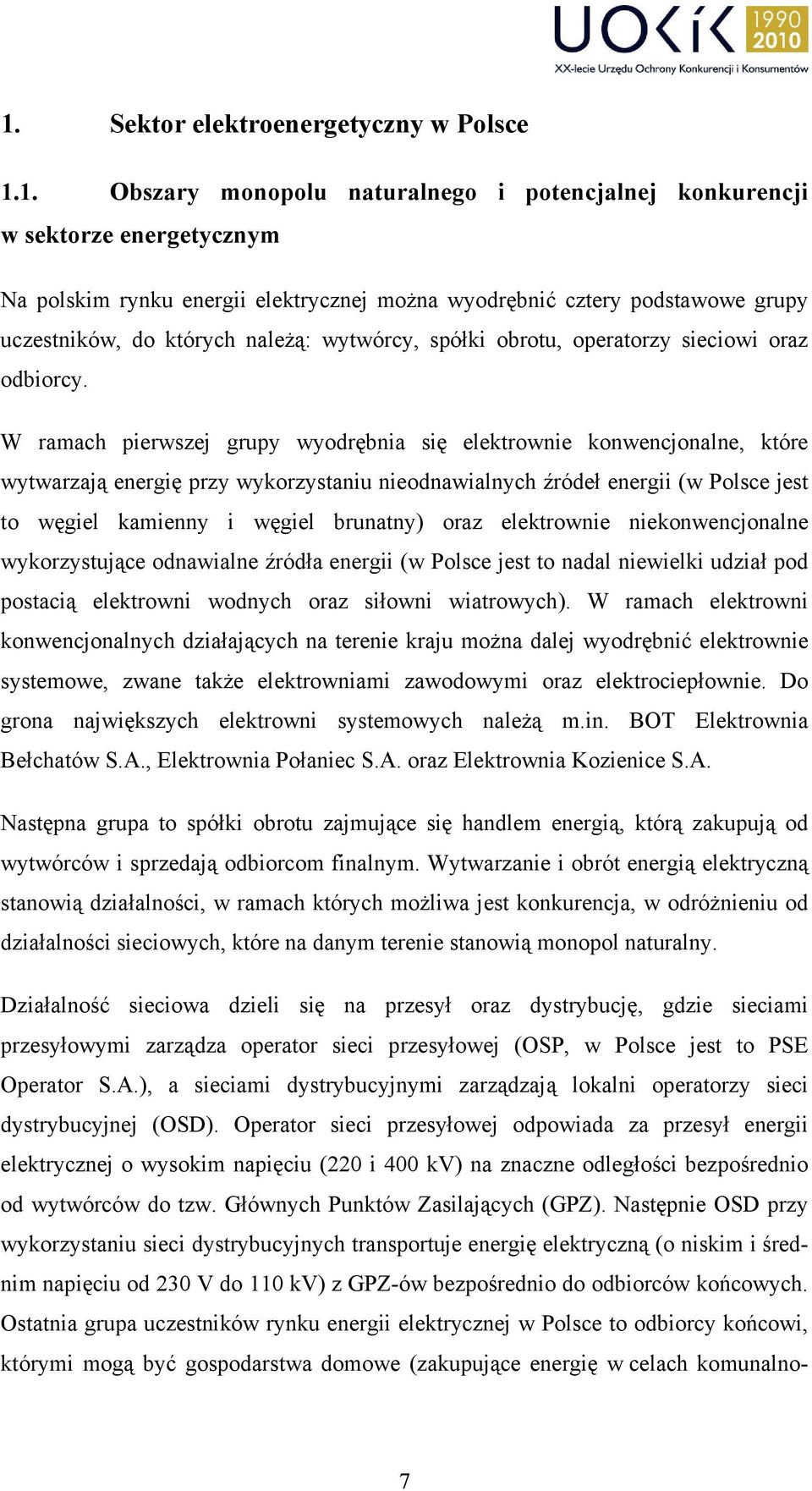 W ramach pierwszej grupy wyodrębnia się elektrownie konwencjonalne, które wytwarzają energię przy wykorzystaniu nieodnawialnych źródeł energii (w Polsce jest to węgiel kamienny i węgiel brunatny)