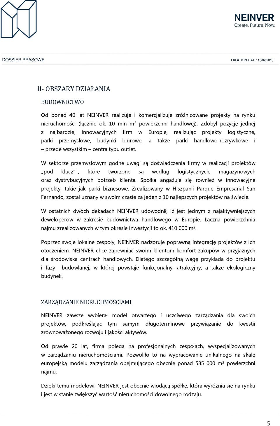 outlet. W sektorze przemysłowym godne uwagi są doświadczenia firmy w realizacji projektów pod klucz, które tworzone są według logistycznych, magazynowych oraz dystrybucyjnych potrzeb klienta.