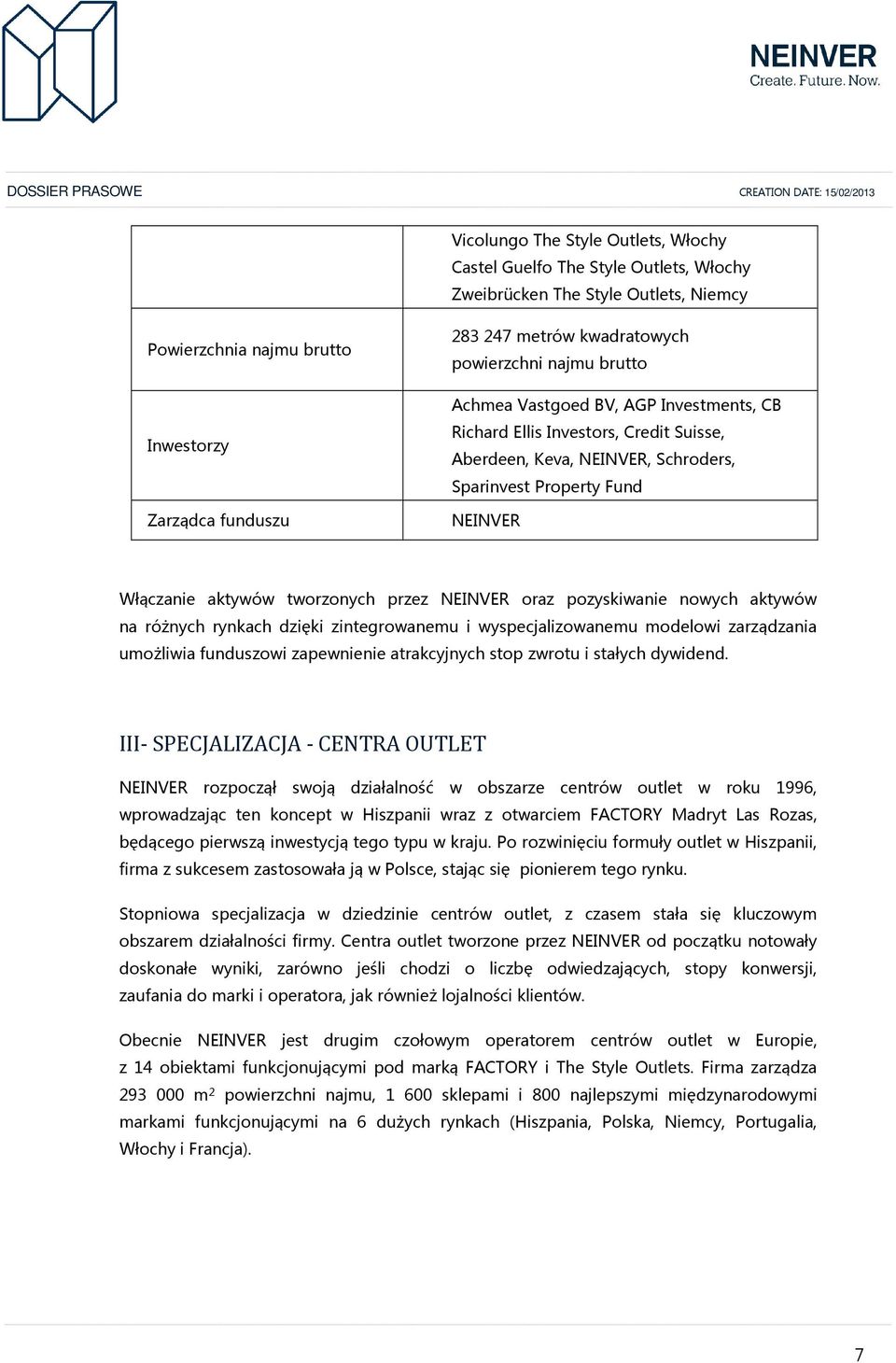 tworzonych przez NEINVER oraz pozyskiwanie nowych aktywów na różnych rynkach dzięki zintegrowanemu i wyspecjalizowanemu modelowi zarządzania umożliwia funduszowi zapewnienie atrakcyjnych stop zwrotu