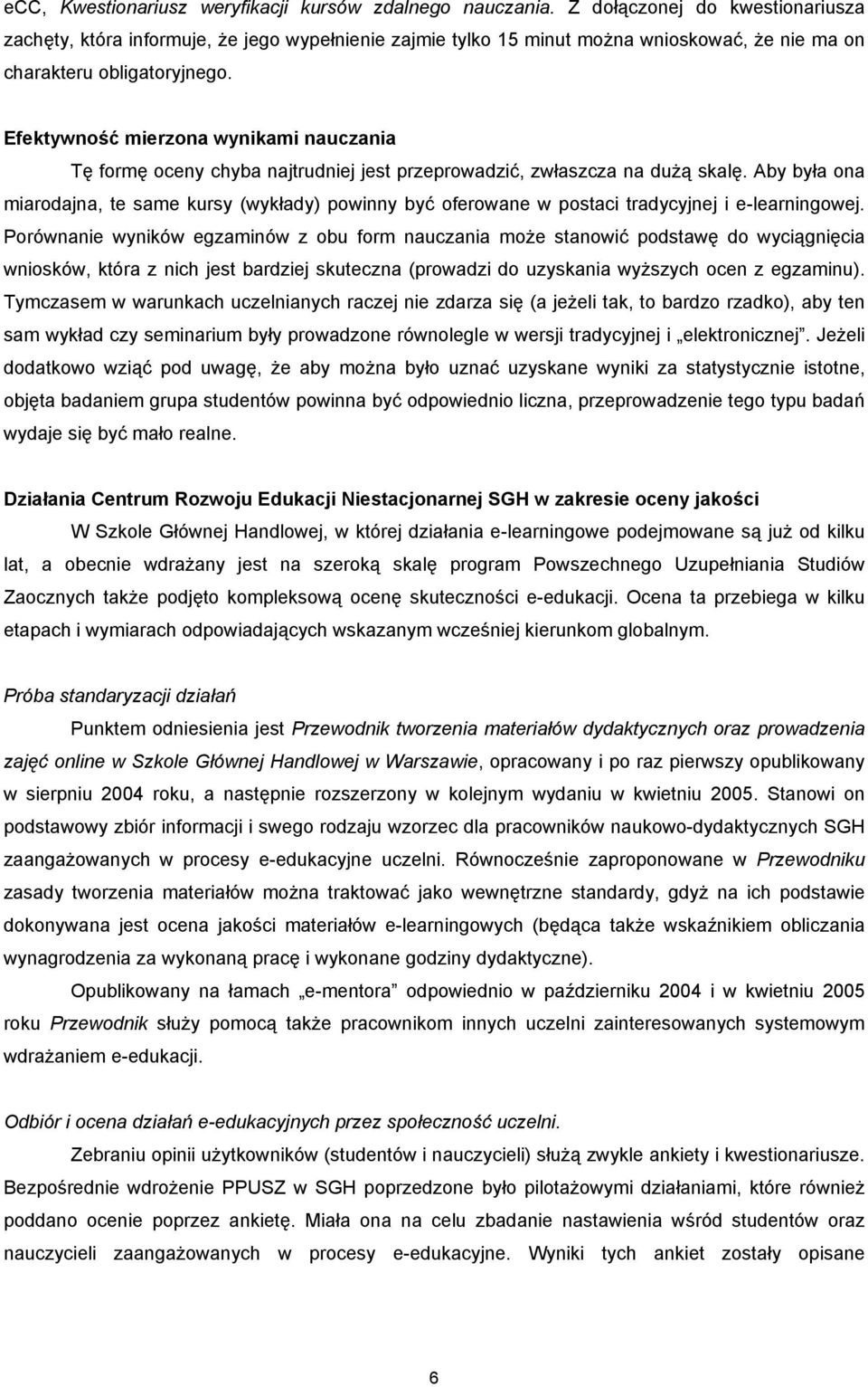 Efektywność mierzona wynikami nauczania Tę formę oceny chyba najtrudniej jest przeprowadzić, zwłaszcza na dużą skalę.