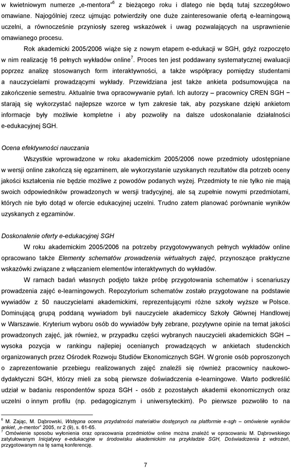 Rok akademicki 2005/2006 wiąże się z nowym etapem e-edukacji w SGH, gdyż rozpoczęto w nim realizację 16 pełnych wykładów online 7.