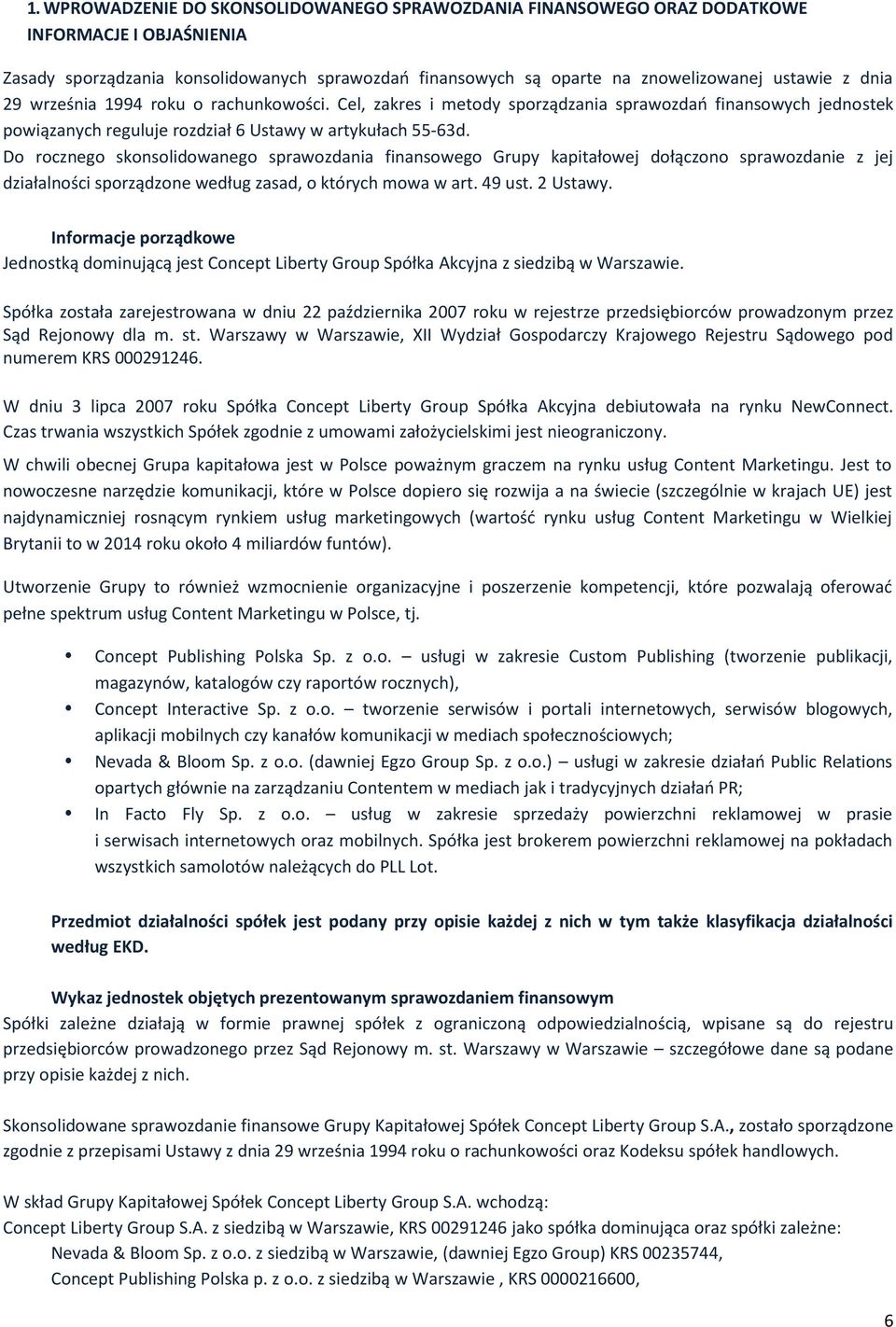 Do rocznego skonsolidowanego sprawozdania finansowego Grupy kapitałowej dołączono sprawozdanie z jej działalności sporządzone według zasad, o których mowa w art. 49 ust. 2 Ustawy.