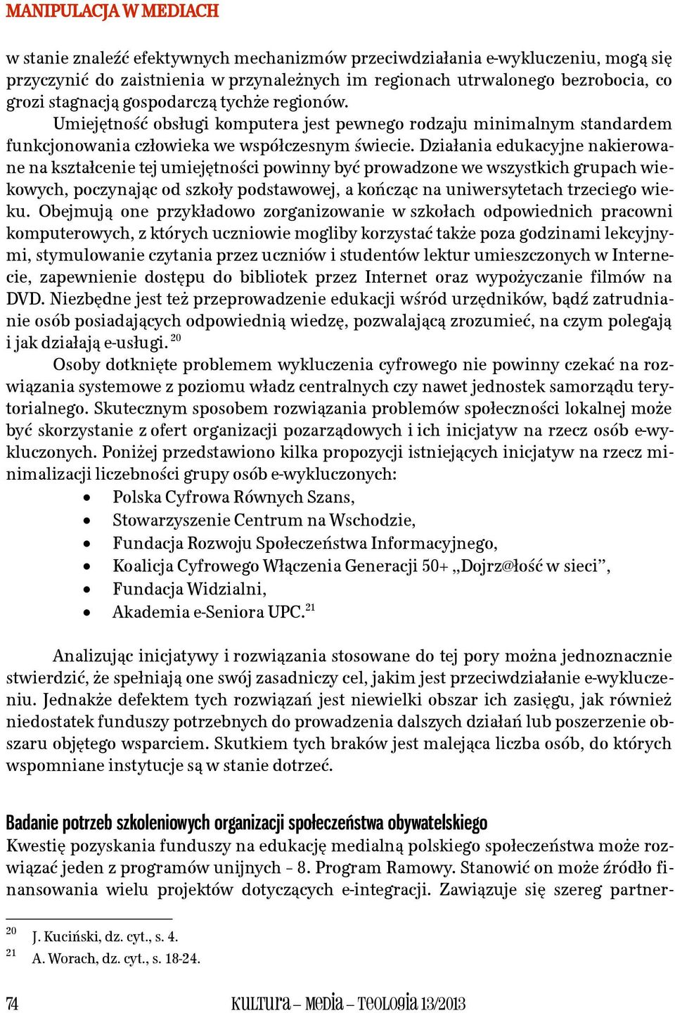 Działania edukacyjne nakierowane na kształcenie tej umiejętności powinny być prowadzone we wszystkich grupach wiekowych, poczynając od szkoły podstawowej, a kończąc na uniwersytetach trzeciego wieku.