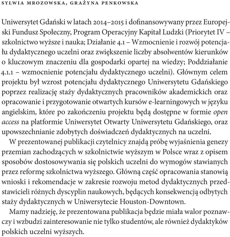 Głównym celem projektu był wzrost potencjału dydaktycznego Uniwersytetu Gdańskiego poprzez realizację staży dydaktycznych pracowników akademickich oraz opracowanie i przygotowanie otwartych kursów