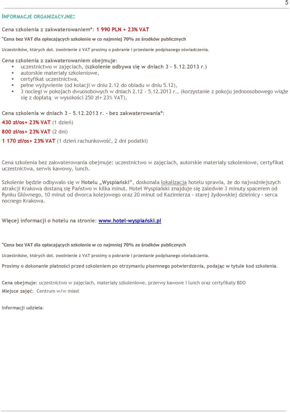 ) autorskie materiały szkoleniowe, certyfikat uczestnictwa, pełne wyŝywienie (od kolacji w dniu 2.12 do obiadu w dniu 5.12), 3 noclegi w pokojach dwuosobowych w dniach 2.12-5.12.2013 r.