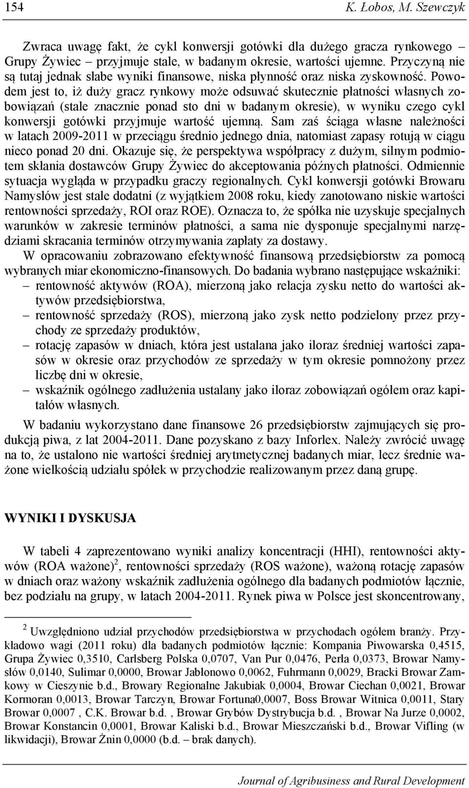 Powodem jest to, iż duży gracz rynkowy może odsuwać skutecznie płatności własnych zobowiązań (stale znacznie ponad sto dni w badanym okresie), w wyniku czego cykl konwersji gotówki przyjmuje wartość