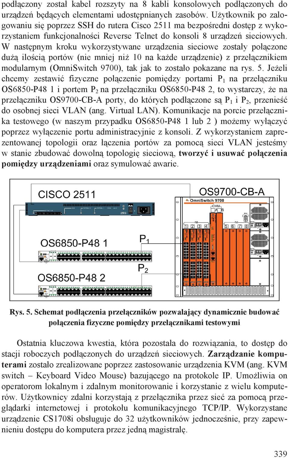 W nast pnym kroku wykorzystywane urz dzenia sieciowe zostały poł czone du ilo ci portów (nie mniej ni 10 na ka de urz dzenie) z przeł cznikiem modularnym (OmniSwitch 9700), tak jak to zostało