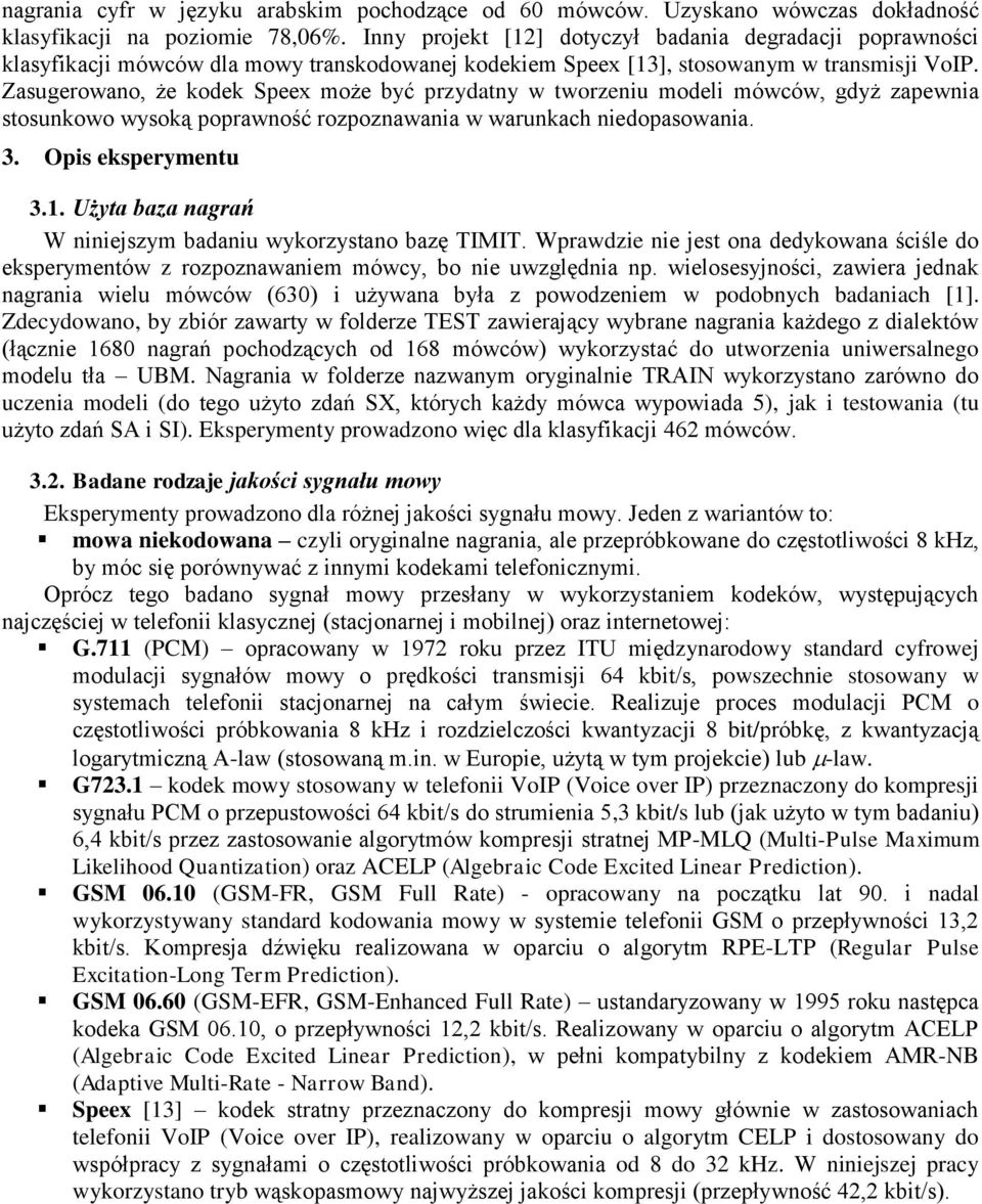 Zasugerowano, że kodek Speex może być przydatny w tworzeniu modeli mówców, gdyż zapewnia stosunkowo wysoką poprawność rozpoznawania w warunkach niedopasowania. 3. Opis eksperymentu 3.1.