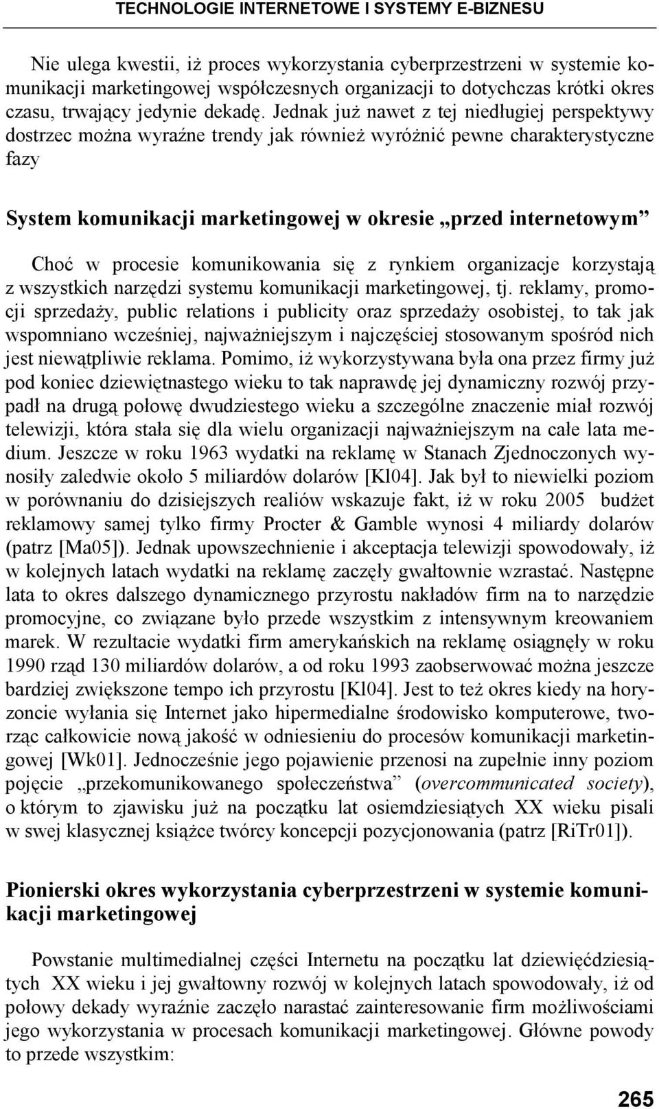 Jednak juŝ nawet z tej niedługiej perspektywy dostrzec moŝna wyraźne trendy jak równieŝ wyróŝnić pewne charakterystyczne fazy System komunikacji marketingowej w okresie przed internetowym Choć w