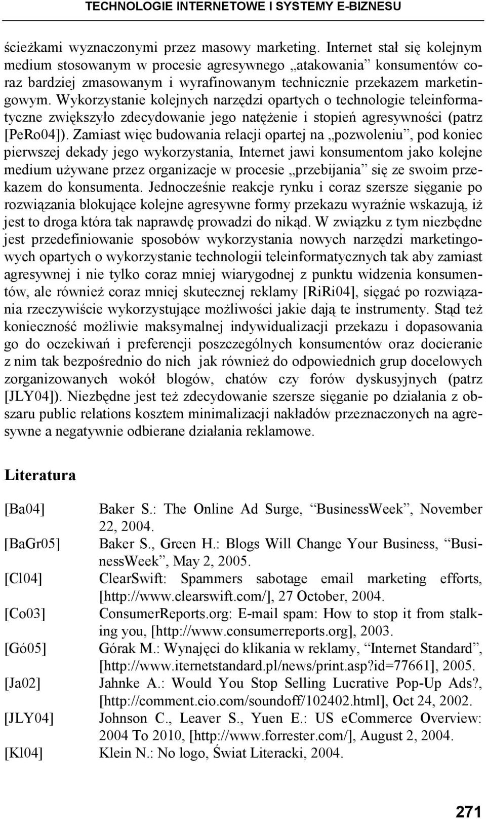 Wykorzystanie kolejnych narzędzi opartych o technologie teleinformatyczne zwiększyło zdecydowanie jego natęŝenie i stopień agresywności (patrz [PeRo04]).