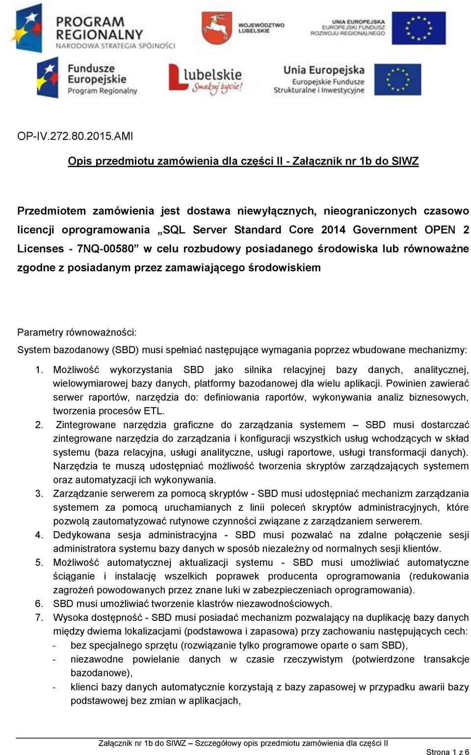 2014 Government OPEN 2 Licenses - 7NQ-00580 w celu rozbudowy posiadanego środowiska lub równoważne zgodne z posiadanym przez zamawiającego środowiskiem Parametry równoważności: System bazodanowy