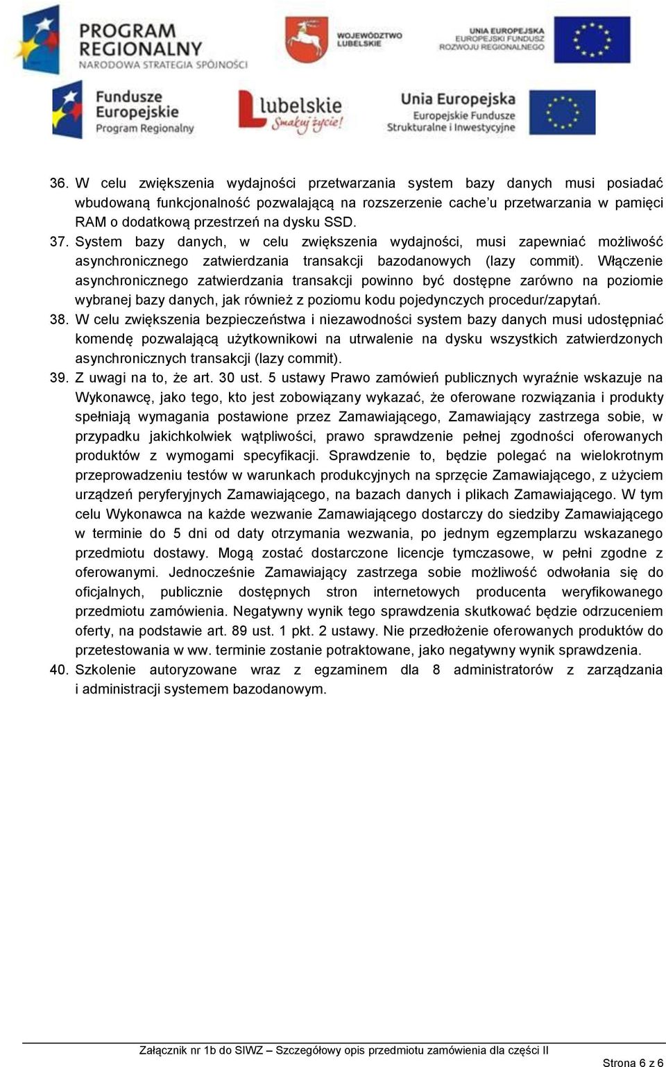 Włączenie asynchronicznego zatwierdzania transakcji powinno być dostępne zarówno na poziomie wybranej bazy danych, jak również z poziomu kodu pojedynczych procedur/zapytań. 38.