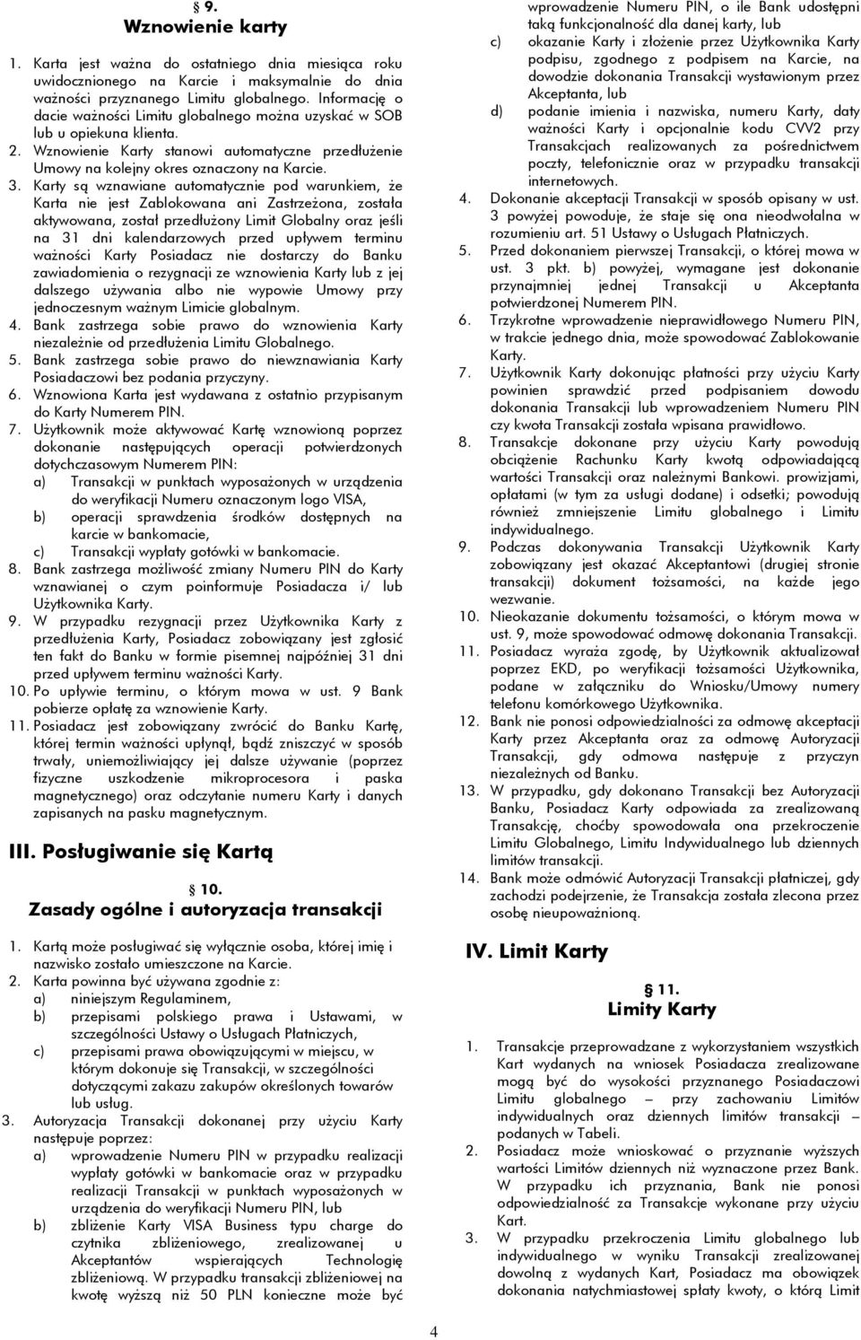 Karty są wznawiane automatycznie pod warunkiem, że Karta nie jest Zablokowana ani Zastrzeżona, została aktywowana, został przedłużony Limit Globalny oraz jeśli na 31 dni kalendarzowych przed upływem