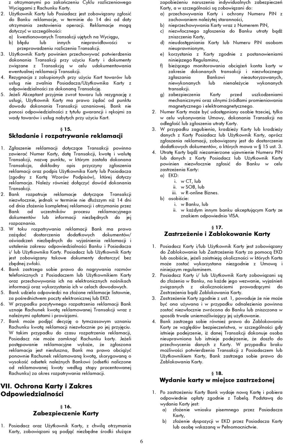 Reklamacje mogą dotyczyć w szczególności: a) kwestionowanych Transakcji ujętych na Wyciągu, b) błędu lub innych nieprawidłowości w przeprowadzeniu rozliczenia Transakcji. 3.