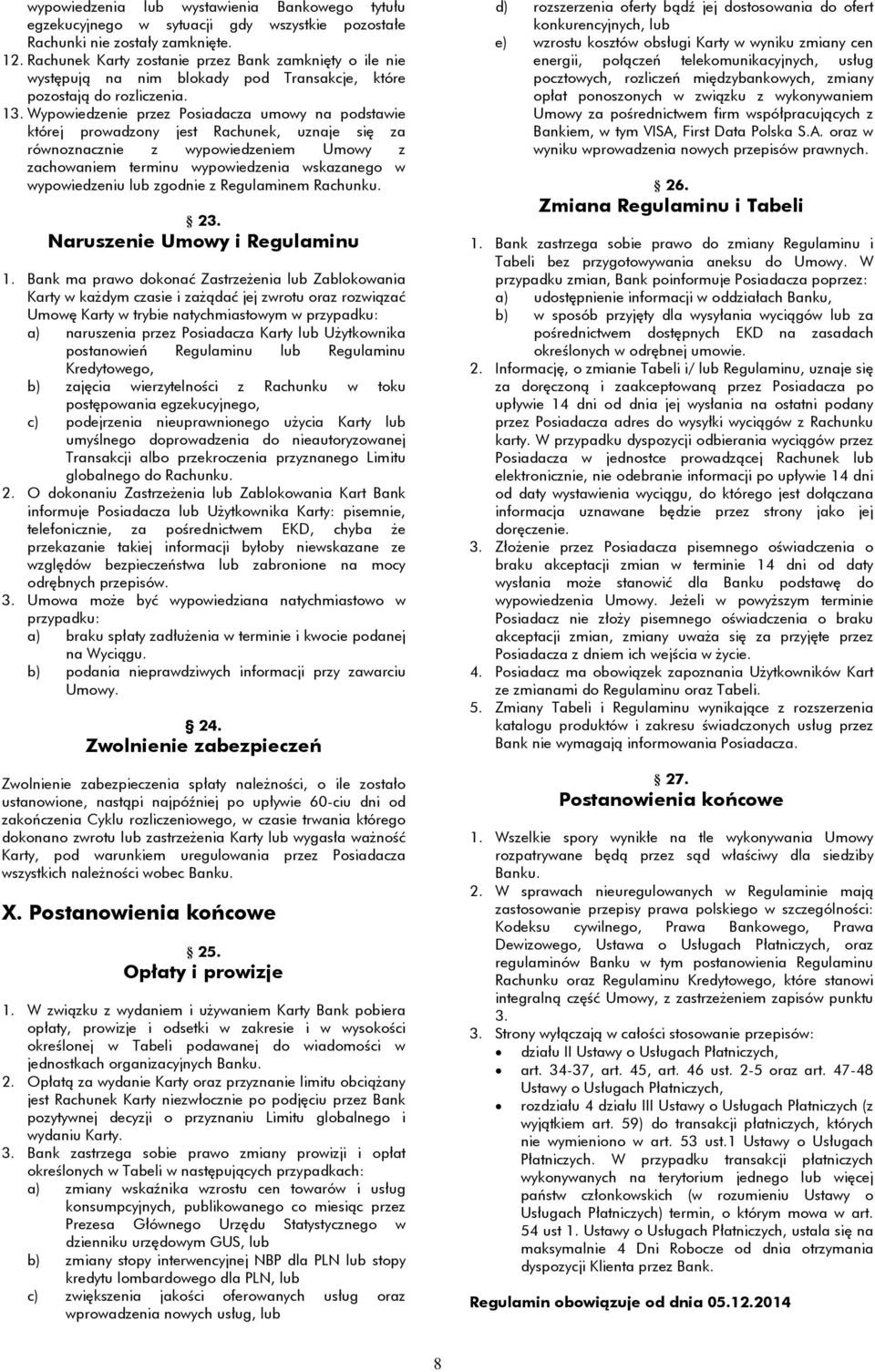 Wypowiedzenie przez Posiadacza umowy na podstawie której prowadzony jest Rachunek, uznaje się za równoznacznie z wypowiedzeniem Umowy z zachowaniem terminu wypowiedzenia wskazanego w wypowiedzeniu