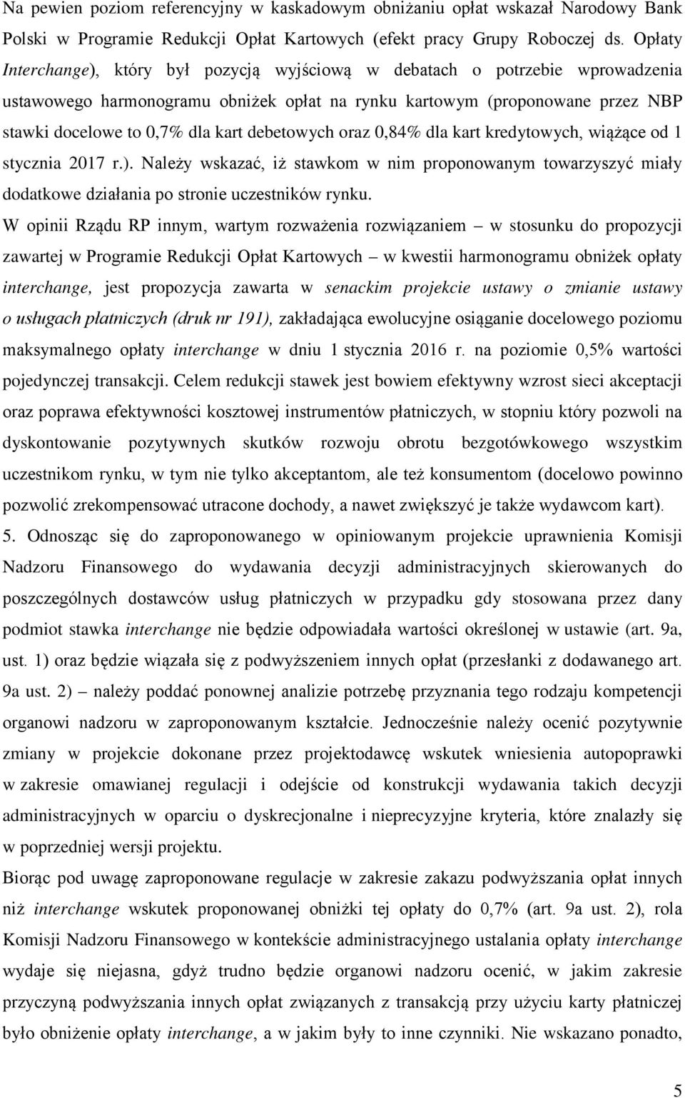 debetowych oraz 0,84% dla kart kredytowych, wiążące od 1 stycznia 2017 r.). Należy wskazać, iż stawkom w nim proponowanym towarzyszyć miały dodatkowe działania po stronie uczestników rynku.