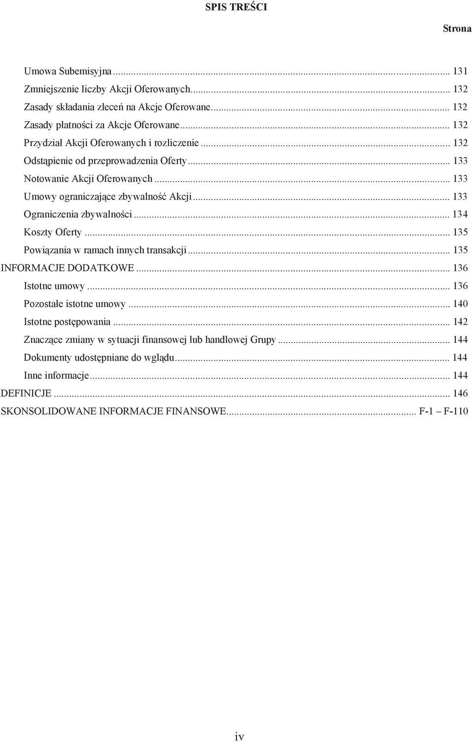 .. 133 Ograniczenia zbywalno ci... 134 Koszty Oferty... 135 Powi zania w ramach innych transakcji... 135 INFORMACJE DODATKOWE... 136 Istotne umowy... 136 Pozosta e istotne umowy.