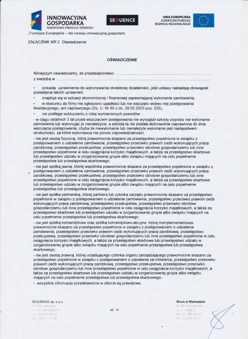 zamówienia, w stosunku do firmy nie ogłoszono upadłości lub nie wszczęto wobec niej postępowania likwidacyjnego, am naprawczego (Dz. U. Nr 60 z dn. 28.02.2003 poz.