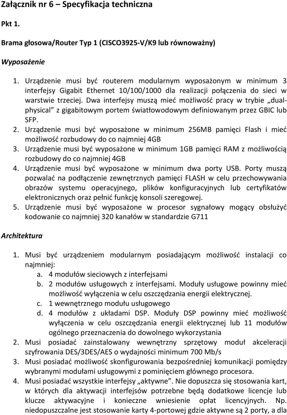 Dwa interfejsy muszą mieć możliwość pracy w trybie dualphysical z gigabitowym portem światłowodowym definiowanym przez GBIC lub SFP. 2.