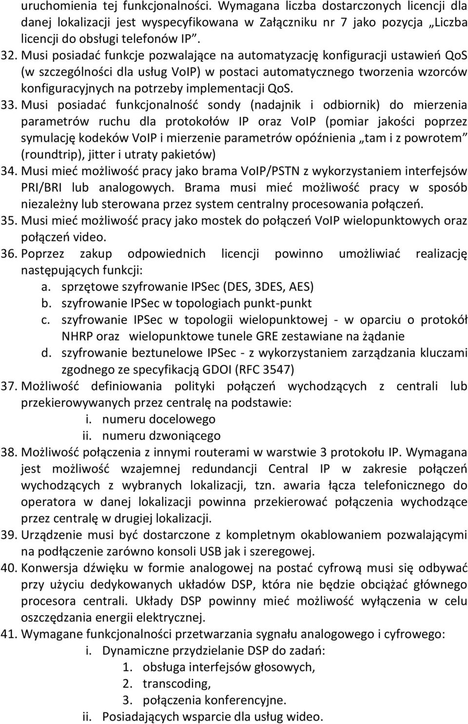 33. Musi posiadać funkcjonalność sondy (nadajnik i odbiornik) do mierzenia parametrów ruchu dla protokołów IP oraz VoIP (pomiar jakości poprzez symulację kodeków VoIP i mierzenie parametrów