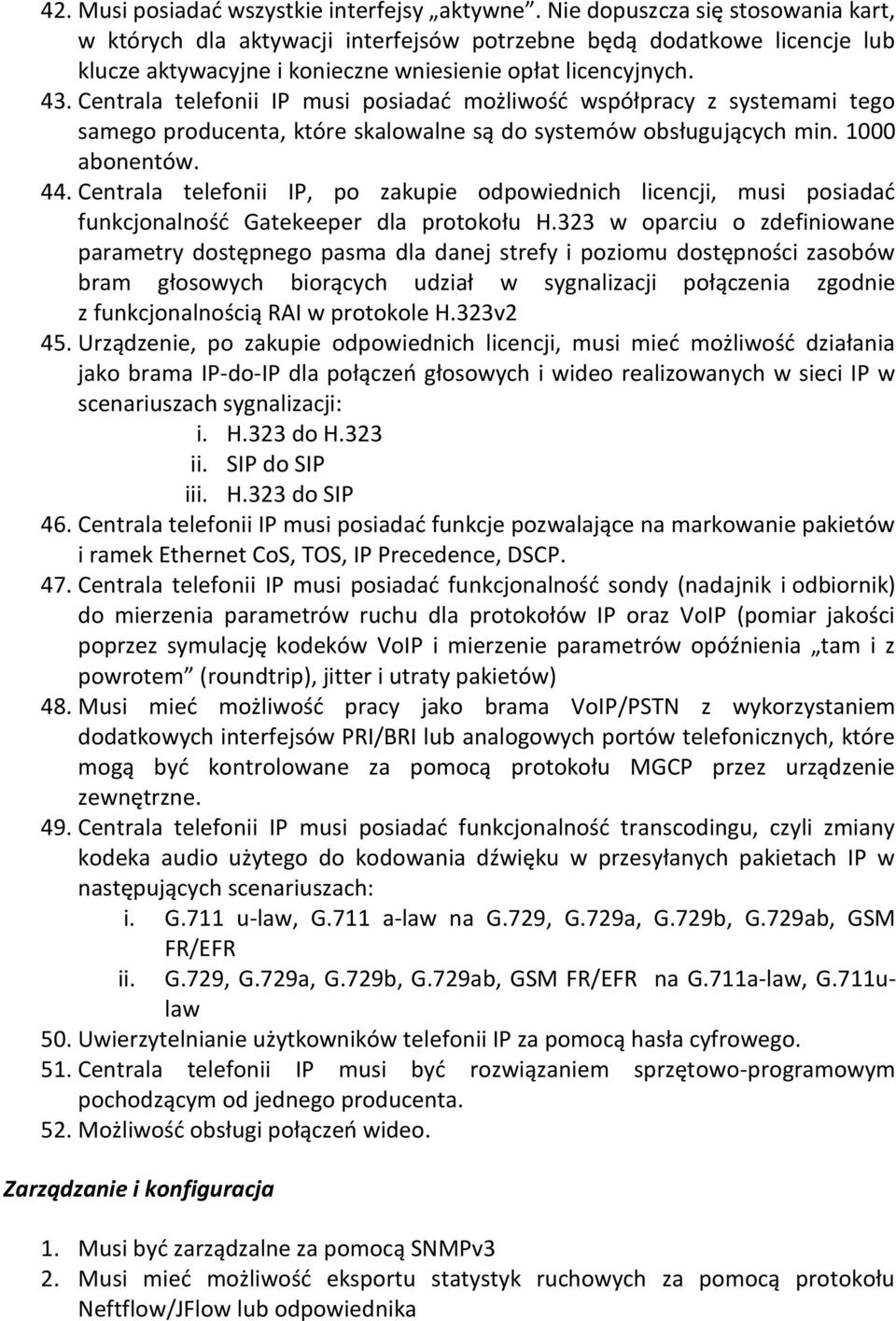 Centrala telefonii IP musi posiadać możliwość współpracy z systemami tego samego producenta, które skalowalne są do systemów obsługujących min. 1000 abonentów. 44.